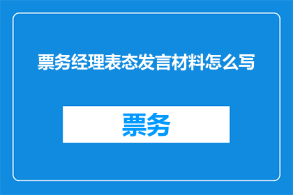 票务经理表态发言材料怎么写(如何撰写一份引人注目的票务经理表态发言材料？)