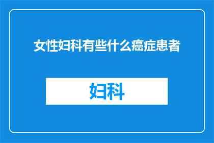 女性妇科有些什么癌症患者(女性妇科癌症患者有哪些？)