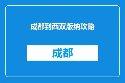 成都到西双版纳攻略(探索成都至西双版纳的绝佳旅行路线：你不可错过的攻略指南)