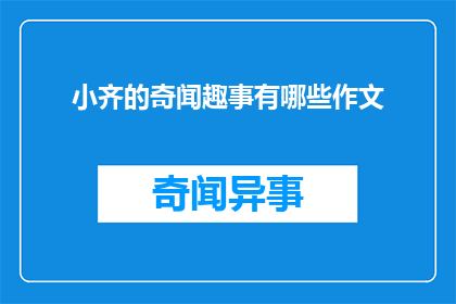 小齐的奇闻趣事有哪些作文(小齐的奇闻趣事有哪些？)