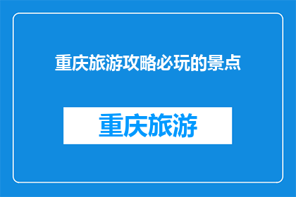 重庆旅游攻略必玩的景点(重庆旅游攻略：你不可错过的必玩景点有哪些？)
