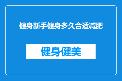 健身新手健身多久合适减肥(健身新手多久合适以助力减肥？)