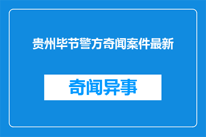 贵州毕节警方奇闻案件最新(贵州毕节警方近期破获了一起令人震惊的案件，其背后隐藏着哪些不为人知的秘密？)