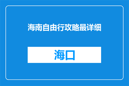 海南自由行攻略最详细(海南自由行攻略：您最想知道的详细旅行指南是什么？)
