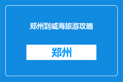 郑州到威海旅游攻略(从郑州出发，探索威海的迷人风景：您不可错过的旅游攻略指南)