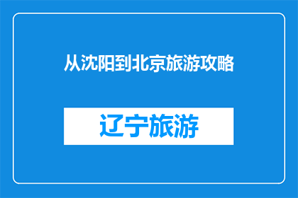 从沈阳到北京旅游攻略(沈阳至北京旅游全攻略：您不可错过的景点美食与旅行建议)