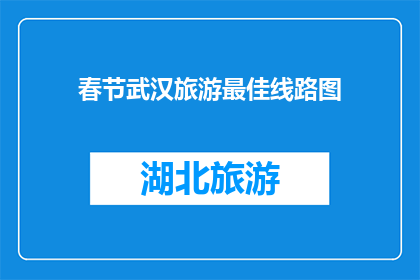 春节武汉旅游最佳线路图(春节假期，武汉旅游路线图是否已更新？)