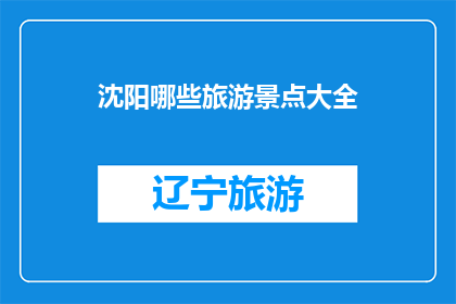 沈阳哪些旅游景点大全(沈阳有哪些不可错过的旅游景点？)