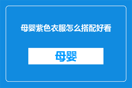 母婴紫色衣服怎么搭配好看(如何巧妙搭配母婴紫色衣服以展现时尚魅力？)