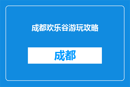 成都欢乐谷游玩攻略(成都欢乐谷游玩攻略：您是否准备好探索这个充满乐趣的乐园？)