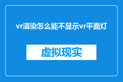 vr渲染怎么能不显示vr平面灯(如何避免在虚拟现实(VR)渲染中显示虚拟平面灯？)