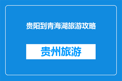 贵阳到青海湖旅游攻略(探索神秘青海湖：贵阳出发的完美旅游攻略)
