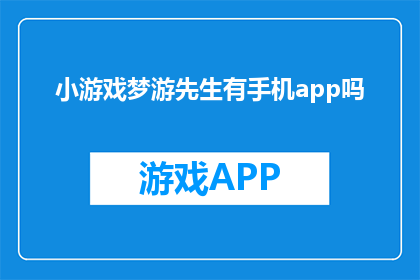 小游戏梦游先生有手机app吗(梦游先生是否拥有一款专属的手机游戏应用程序？)