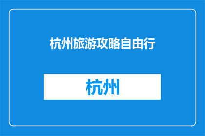 杭州旅游攻略自由行(杭州旅游攻略：自由行如何规划才能尽享这座城市的魅力？)