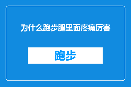 为什么跑步腿里面疼痛厉害(跑步时腿部疼痛加剧的原因是什么？)