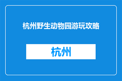 杭州野生动物园游玩攻略(杭州野生动物园游玩攻略：你准备好探索这个自然奇观了吗？)