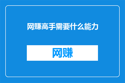 网赚高手需要什么能力(网赚高手需要具备哪些关键能力？)