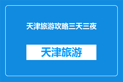 天津旅游攻略三天三夜(天津旅游攻略：三天三夜的完美行程是否可行？)