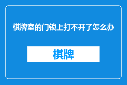 棋牌室的门锁上打不开了怎么办(当棋牌室的门锁上后无法打开，我们该如何应对？)