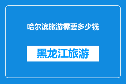 哈尔滨旅游需要多少钱(哈尔滨旅游预算是多少？)