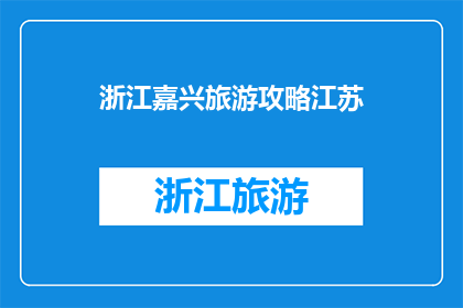 浙江嘉兴旅游攻略江苏(江苏旅游攻略：浙江嘉兴的完美之旅？)