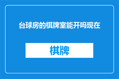 台球房的棋牌室能开吗现在(台球房的棋牌室能否开放？)
