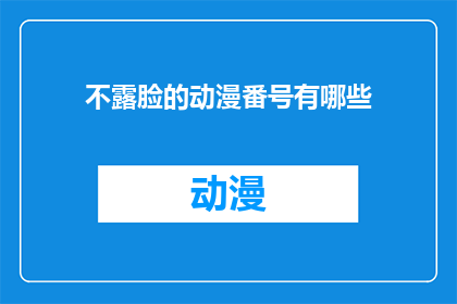 不露脸的动漫番号有哪些(动漫迷们，你们知道哪些不露脸的动漫番号吗？)