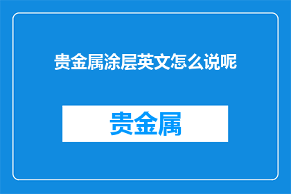 贵金属涂层英文怎么说呢(贵金属涂层的英文如何表达？)