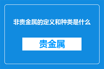 非贵金属的定义和种类是什么(非贵金属的定义和种类是什么？)