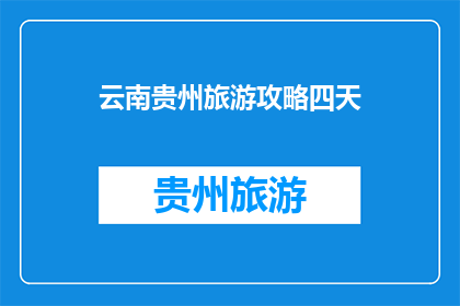 云南贵州旅游攻略四天(云南贵州四天游攻略：探索自然奇观与文化古迹，您准备好了吗？)
