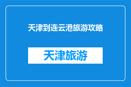天津到连云港旅游攻略(天津到连云港旅游攻略：探索海滨风光，体验独特文化？)
