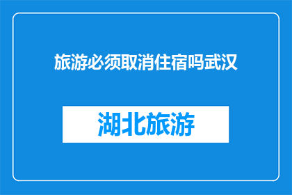 旅游必须取消住宿吗武汉(武汉旅游：是否必须取消住宿以节省费用？)