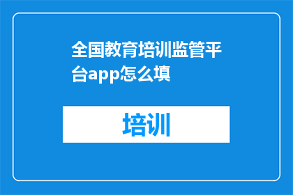 全国教育培训监管平台app怎么填(如何正确填写全国教育培训监管平台app？)