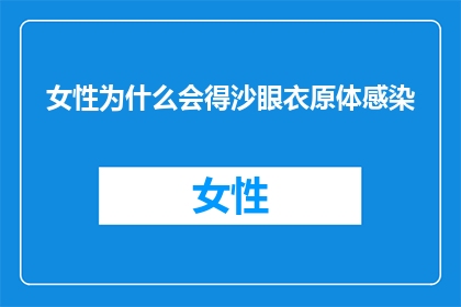 女性为什么会得沙眼衣原体感染(女性为何易受沙眼衣原体感染？)