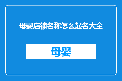 母婴店铺名称怎么起名大全(如何为母婴店铺起一个吸引人的名字？)