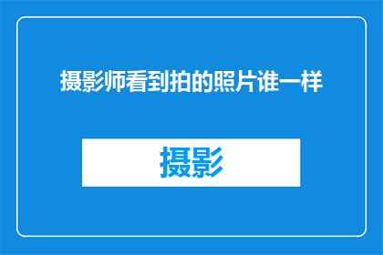 摄影师看到拍的照片谁一样(摄影师如何辨识出与众不同的照片？)