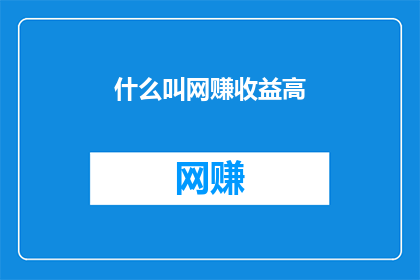 什么叫网赚收益高(如何理解网赚收益的高低？)