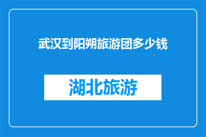 武汉到阳朔旅游团多少钱(武汉至阳朔旅游团的费用是多少？)