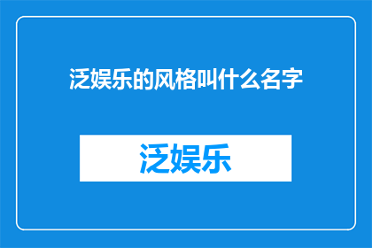 泛娱乐的风格叫什么名字(泛娱乐风格命名：探索其独特魅力与应用)