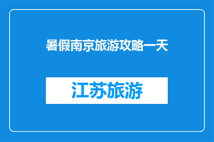 暑假南京旅游攻略一天(暑假期间，你打算如何充分利用南京的旅游资源？一天之内，你能体验到哪些不容错过的景点和活动？)