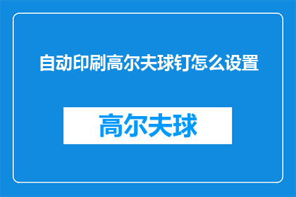 自动印刷高尔夫球钉怎么设置(如何精确设置自动印刷高尔夫球钉？)