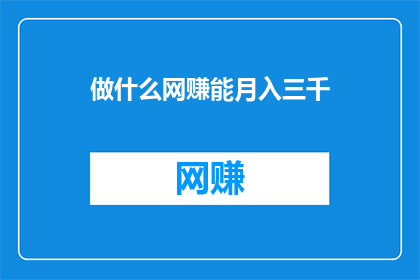做什么网赚能月入三千(如何通过网络赚钱实现月入三千？)