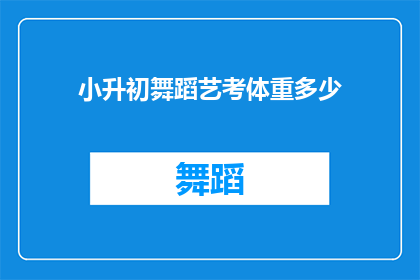 小升初舞蹈艺考体重多少(小升初舞蹈艺考体重标准是多少？)
