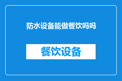 防水设备能做餐饮吗吗(防水设备能否用于餐饮服务？)