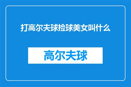 打高尔夫球捡球美女叫什么(在高尔夫球场上，一位美女捡球时引起了众人的注意她的名字是什么？)