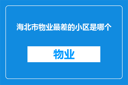 海北市物业最差的小区是哪个(海北市中哪个小区的物业管理最不尽人意？)