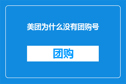 美团为什么没有团购号(美团为何缺失团购号？)