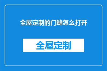 全屋定制的门缝怎么打开(如何开启全屋定制门缝？)