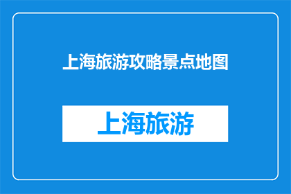 上海旅游攻略景点地图(上海旅游攻略：探索景点地图，你准备好踏上这场城市之旅了吗？)