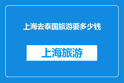 上海去泰国旅游要多少钱(上海出发前往泰国旅游，究竟需要准备多少预算？)